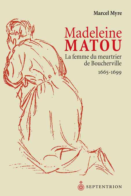  Madeleine Matou, la femme du meurtrier de Boucherville 1665-1699